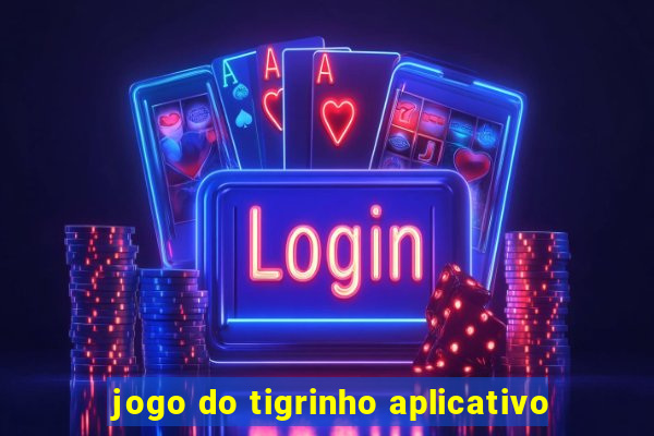 jogo do tigrinho aplicativo